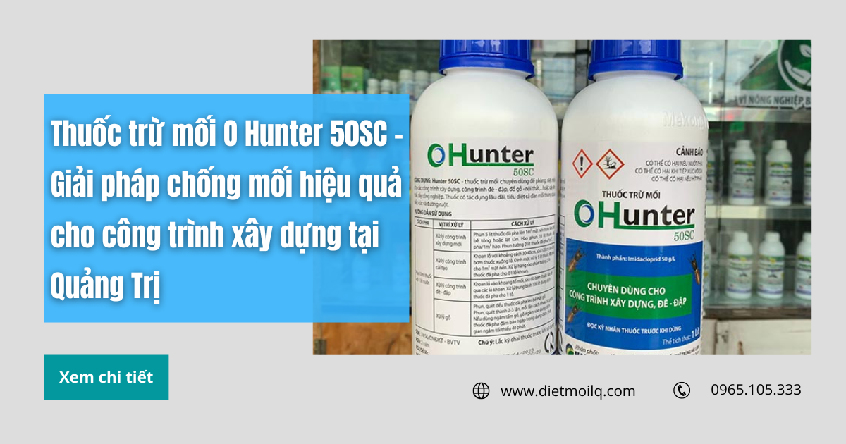 Thuốc trừ mối O Hunter 50SC - Giải pháp chống mối hiệu quả cho công trình xây dựng tại Quảng Trị