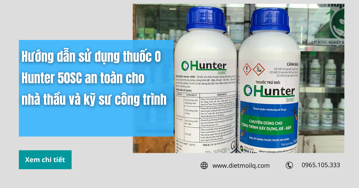 Hướng dẫn sử dụng thuốc O Hunter 50SC an toàn cho nhà thầu và kỹ sư công trình