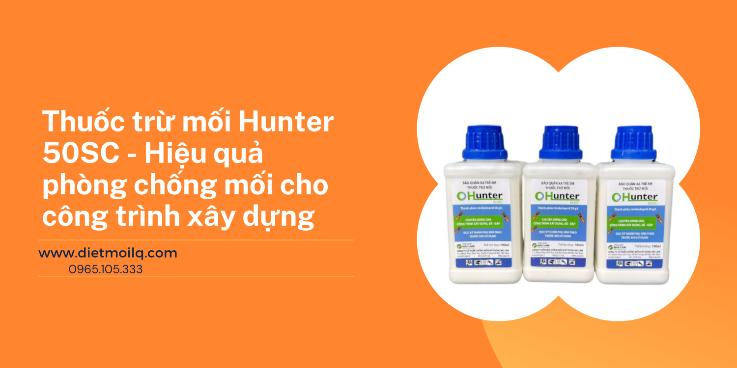 Thuốc trừ mối Hunter 50SC – Hiệu quả phòng chống mối cho công trình xây dựng
