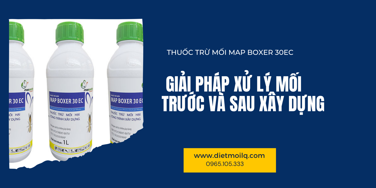 Thuốc trừ mối Map Boxer 30EC – Giải pháp xử lý mối trước và sau xây dựng