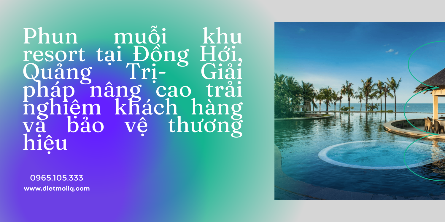 Phun muỗi khu resort tại Đồng Hới, Quảng Trị – Giải pháp nâng cao trải nghiệm khách hàng và bảo vệ thương hiệu